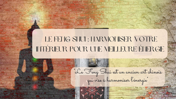 Le Feng Shui : harmoniser votre intérieur pour une meilleure énergie - BB'art meuble & déco