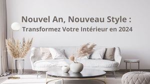 Nouvel An, Nouveau Style : Transformez Votre Intérieur en 2024 - BB'art meuble & déco