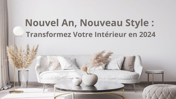 Nouvel An, Nouveau Style : Transformez Votre Intérieur en 2024 - BB'art meuble & déco