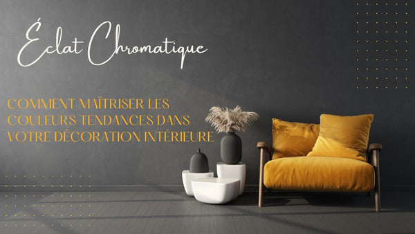 Éclat Chromatique : Comment Maîtriser les Couleurs Tendances dans Votre Décoration Intérieure - BB'art meuble & déco
