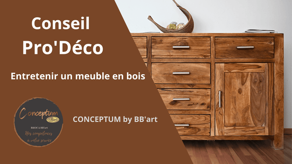 CONCEPTUM by BB'art : Entretenir un meuble en bois - BB'art meuble & déco