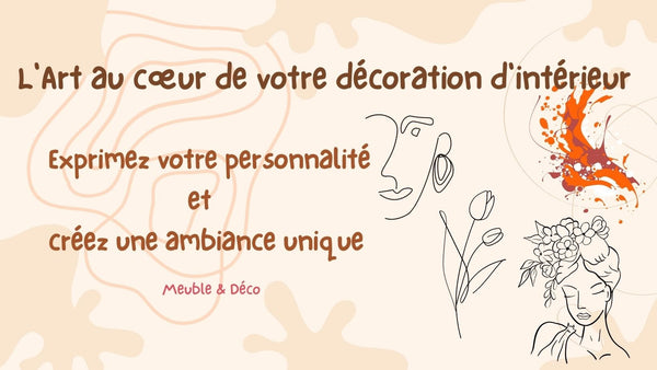 L'Art au cœur de votre décoration d'intérieur : Exprimez votre personnalité et créez une ambiance unique - BB'art meuble & déco