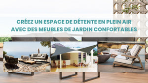 Créez un espace de détente en plein air avec des meubles de jardin confortables - BB'art meuble & déco