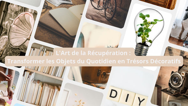 L'Art de la Récupération : Transformer les Objets du Quotidien en Trésors Décoratifs - BB'art meuble & déco